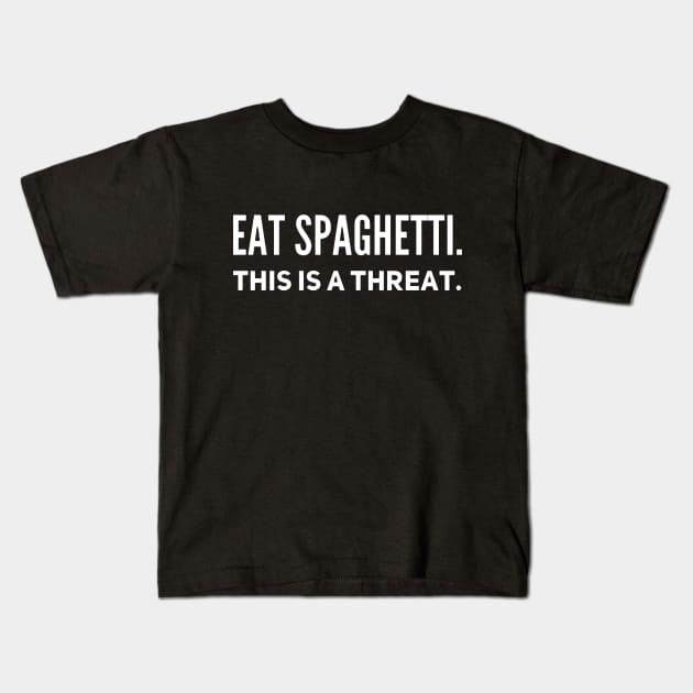 EAT SPAGHETTI this is a threat Kids T-Shirt by Strangely Specific